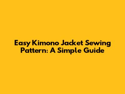 Easy Kimono Jacket Sewing Pattern: A Simple Guide