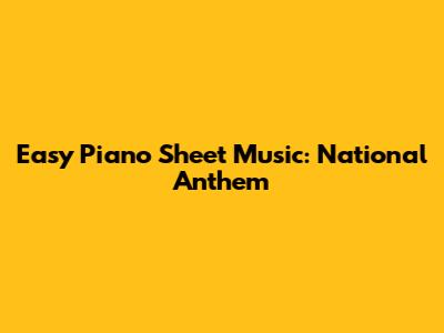 Easy Piano Sheet Music: National Anthem
