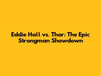 Eddie Hall vs. Thor: The Epic Strongman Showdown