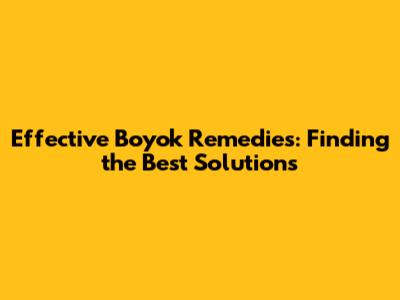 Effective Boyok Remedies: Finding the Best Solutions