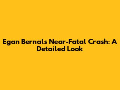 Egan Bernal's Near-Fatal Crash: A Detailed Look