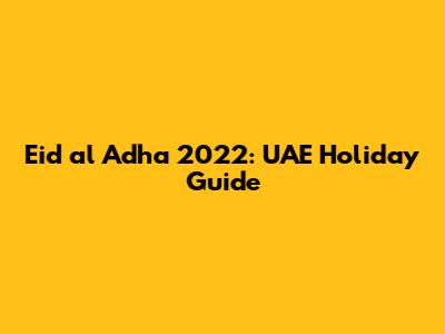 Eid al Adha 2022: UAE Holiday Guide