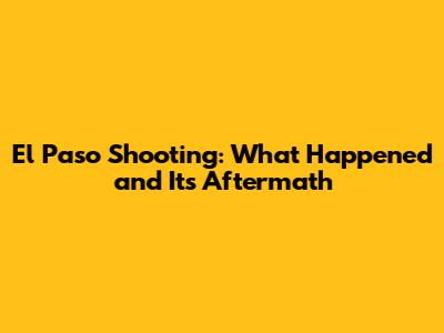 El Paso Shooting: What Happened and Its Aftermath