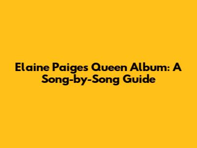 Elaine Paige's Queen Album: A Song-by-Song Guide
