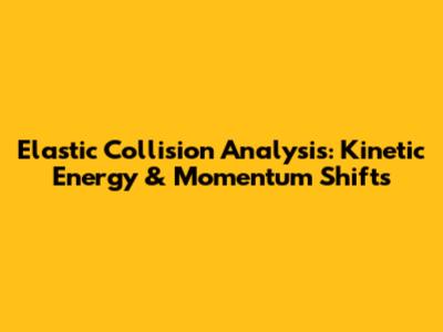 Elastic Collision Analysis: Kinetic Energy & Momentum Shifts
