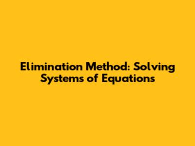 Elimination Method: Solving Systems of Equations