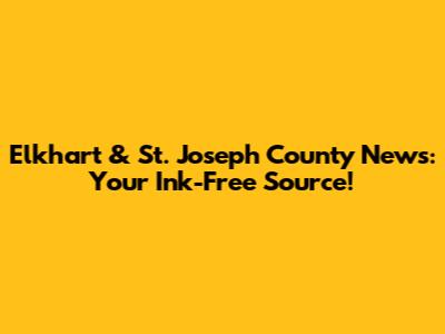 Elkhart & St. Joseph County News: Your Ink-Free Source!