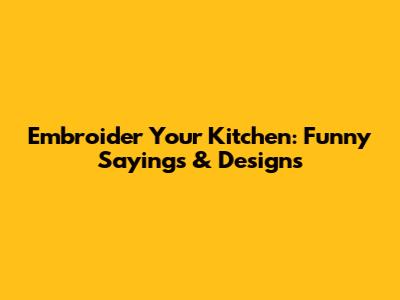 Embroider Your Kitchen: Funny Sayings & Designs