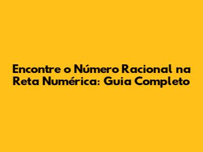 Encontre o Número Racional na Reta Numérica: Guia Completo