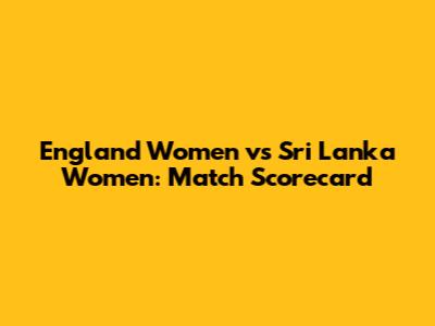 England Women vs Sri Lanka Women: Match Scorecard
