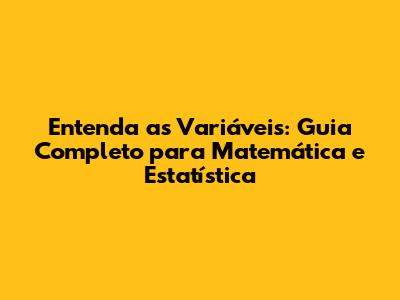 Entenda as Variáveis: Guia Completo para Matemática e Estatística