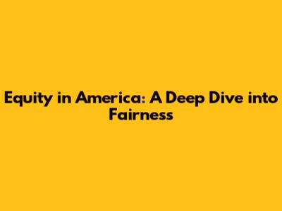 Equity in America: A Deep Dive into Fairness