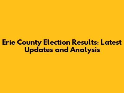 Erie County Election Results: Latest Updates and Analysis