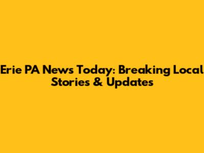 Erie PA News Today: Breaking Local Stories & Updates