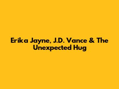 Erika Jayne, J.D. Vance & The Unexpected Hug
