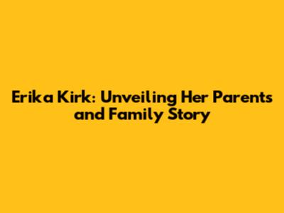 Erika Kirk: Unveiling Her Parents and Family Story