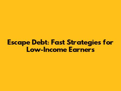 Escape Debt: Fast Strategies for Low-Income Earners