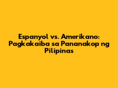 Espanyol vs. Amerikano: Pagkakaiba sa Pananakop ng Pilipinas