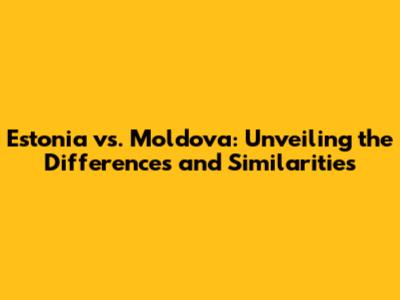 Estonia vs. Moldova: Unveiling the Differences and Similarities