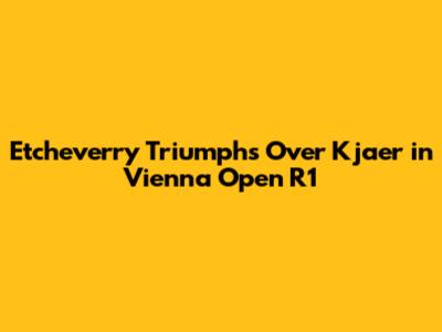 Etcheverry Triumphs Over Kjaer in Vienna Open R1