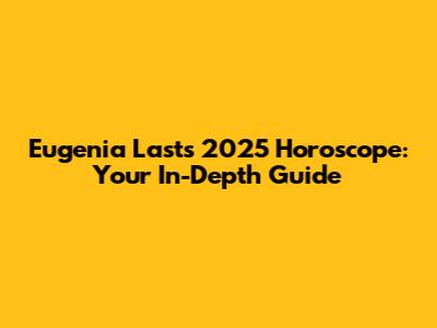 Eugenia Last's 2025 Horoscope: Your In-Depth Guide