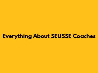 Everything About SEUSSE Coaches