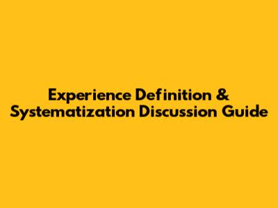 Experience Definition & Systematization Discussion Guide
