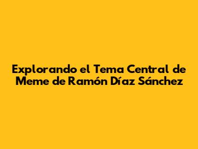 Explorando el Tema Central de 'Meme' de Ramón Díaz Sánchez