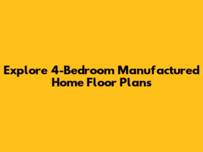 Explore 4-Bedroom Manufactured Home Floor Plans