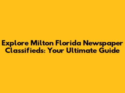 Explore Milton Florida Newspaper Classifieds: Your Ultimate Guide
