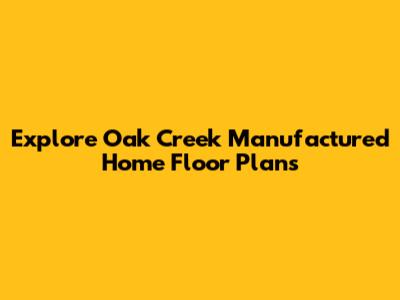 Explore Oak Creek Manufactured Home Floor Plans
