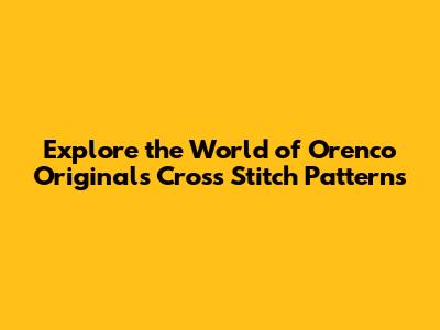 Explore the World of Orenco Originals Cross Stitch Patterns