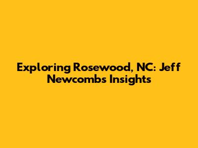 Exploring Rosewood, NC: Jeff Newcomb's Insights