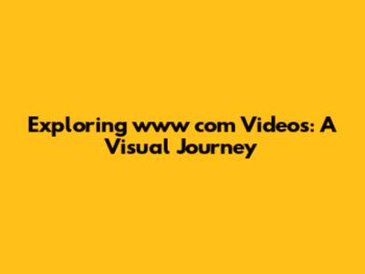 Exploring www com Videos: A Visual Journey