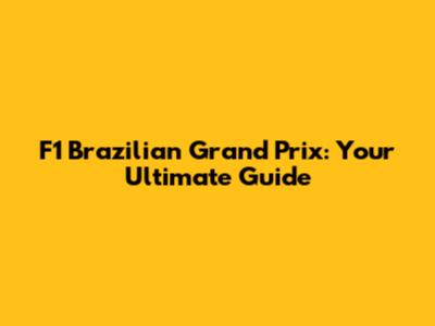 F1 Brazilian Grand Prix: Your Ultimate Guide