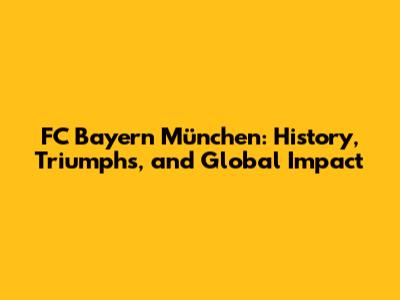 FC Bayern München: History, Triumphs, and Global Impact