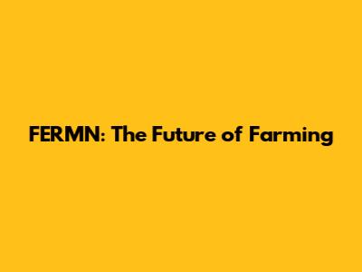 FERMN: The Future of Farming