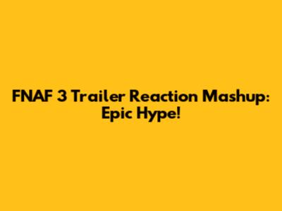 FNAF 3 Trailer Reaction Mashup: Epic Hype!