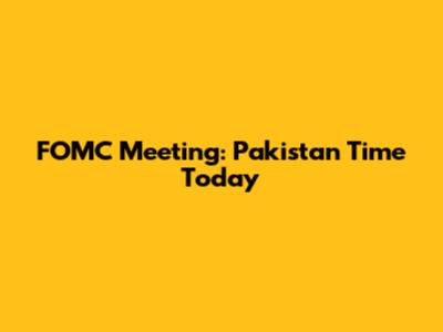 FOMC Meeting: Pakistan Time Today