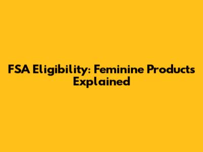 FSA Eligibility: Feminine Products Explained