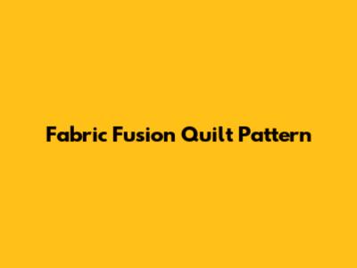 Fabric Fusion Quilt Pattern