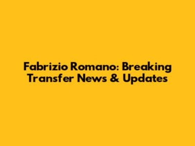Fabrizio Romano: Breaking Transfer News & Updates