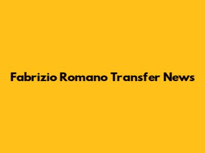 Fabrizio Romano Transfer News
