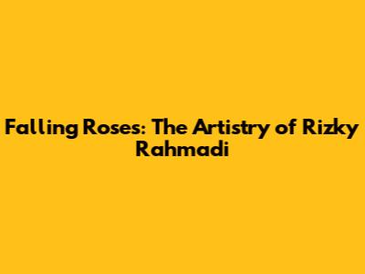 Falling Roses: The Artistry of Rizky Rahmadi