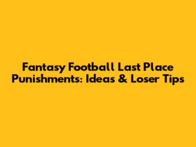 Fantasy Football Last Place Punishments: Ideas & Loser Tips
