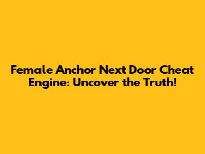 Female Anchor Next Door Cheat Engine: Uncover the Truth!