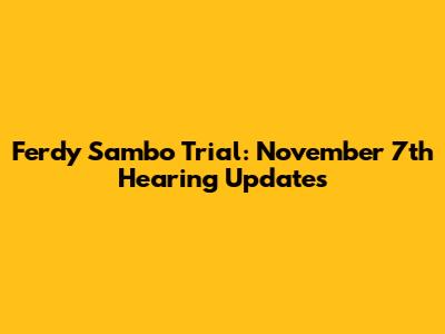 Ferdy Sambo Trial: November 7th Hearing Updates