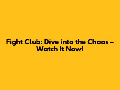 Fight Club: Dive into the Chaos – Watch It Now!