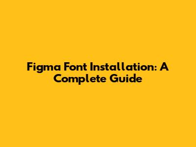 Figma Font Installation: A Complete Guide