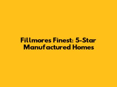 Fillmore's Finest: 5-Star Manufactured Homes